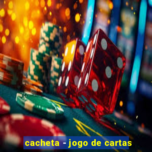 cacheta - jogo de cartas