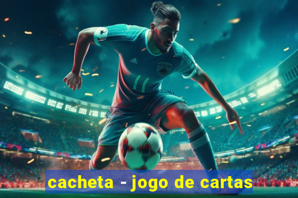 cacheta - jogo de cartas