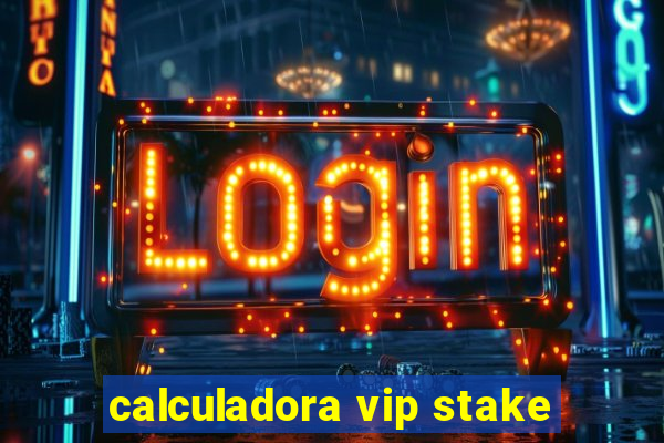 calculadora vip stake