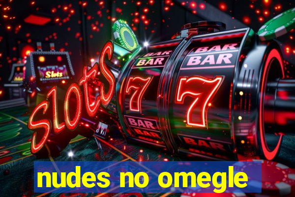 nudes no omegle