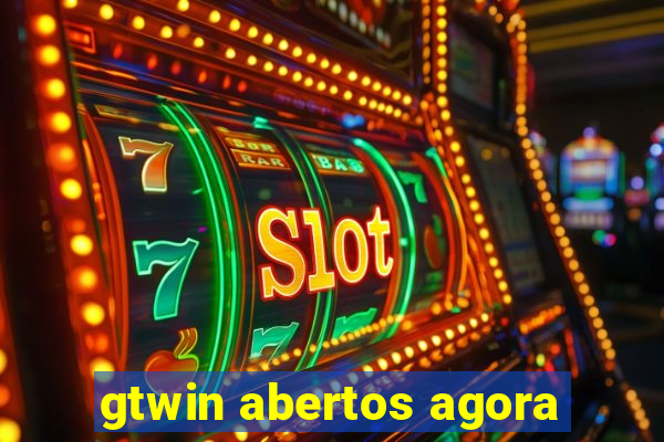 gtwin abertos agora