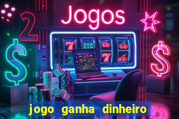 jogo ganha dinheiro de verdade