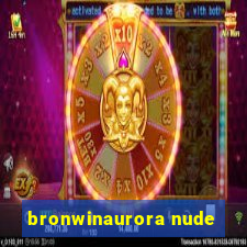 bronwinaurora nude