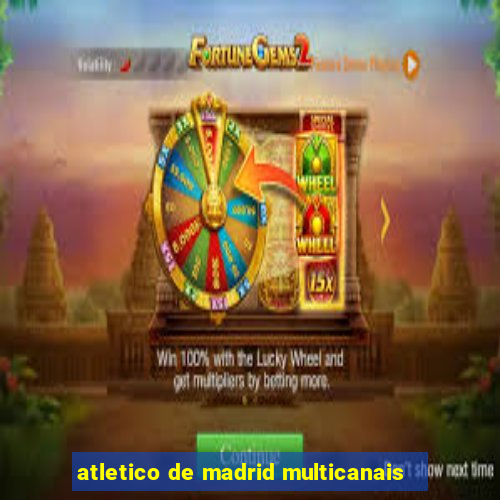 atletico de madrid multicanais