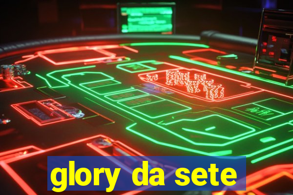 glory da sete