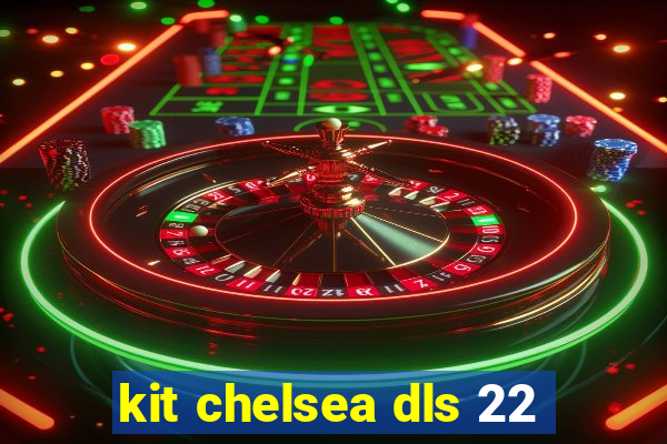 kit chelsea dls 22
