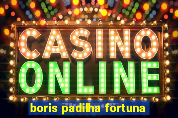 boris padilha fortuna