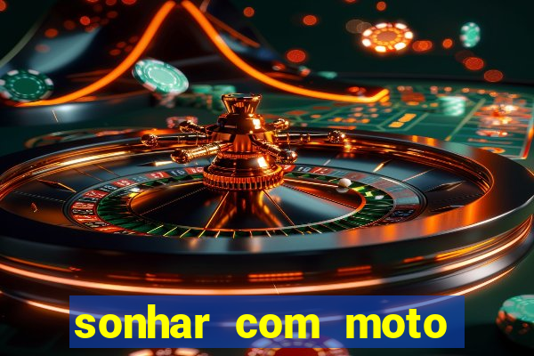 sonhar com moto roubada jogo do bicho