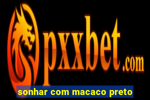 sonhar com macaco preto