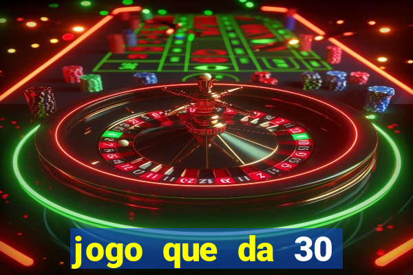 jogo que da 30 reais de bonus