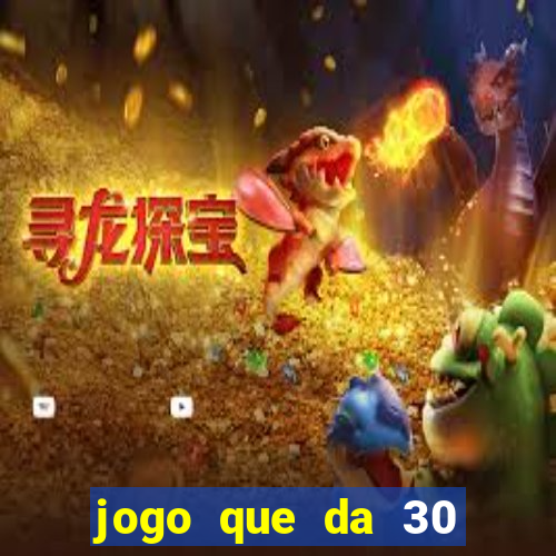jogo que da 30 reais de bonus