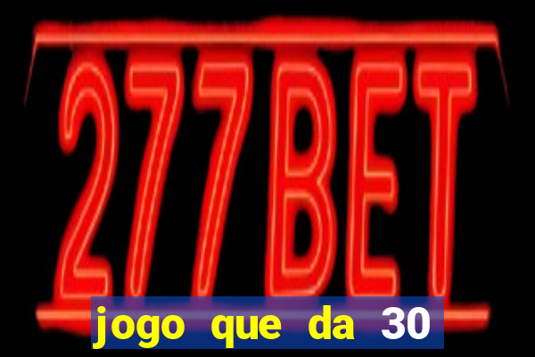 jogo que da 30 reais de bonus