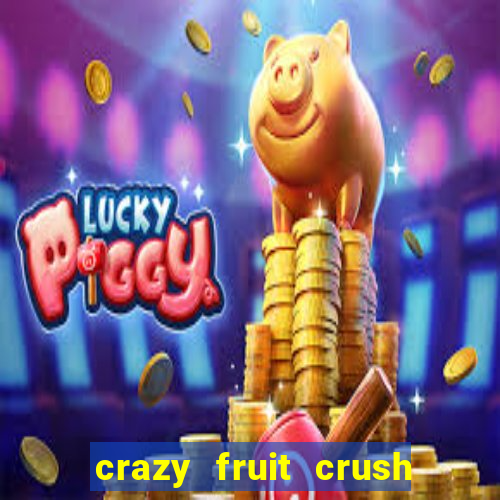 crazy fruit crush ganhar dinheiro