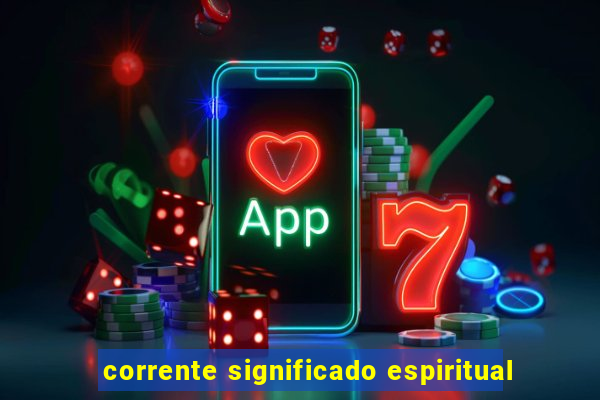 corrente significado espiritual