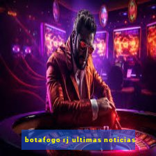 botafogo rj ultimas noticias