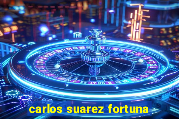carlos suarez fortuna
