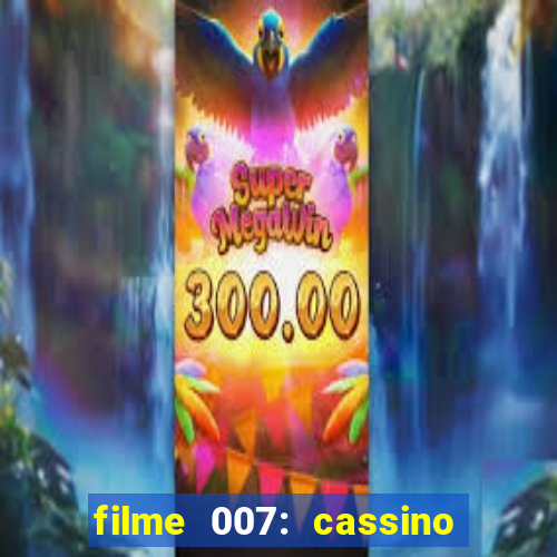 filme 007: cassino royale completo dublado youtube