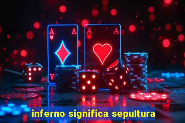 inferno significa sepultura