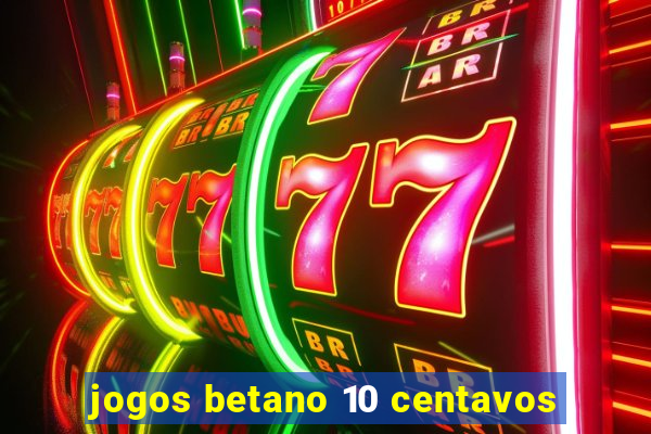 jogos betano 10 centavos