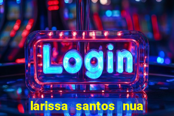 larissa santos nua no bbb