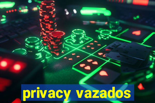 privacy vazados