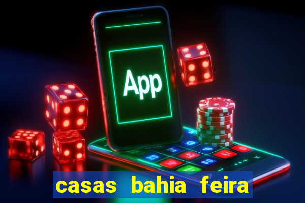 casas bahia feira de santana whatsapp
