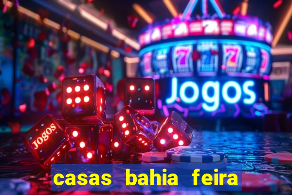 casas bahia feira de santana whatsapp