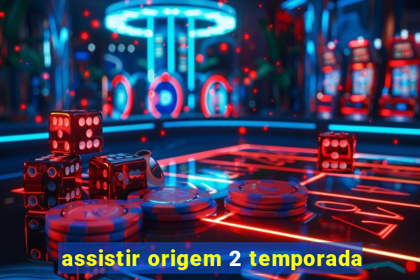 assistir origem 2 temporada