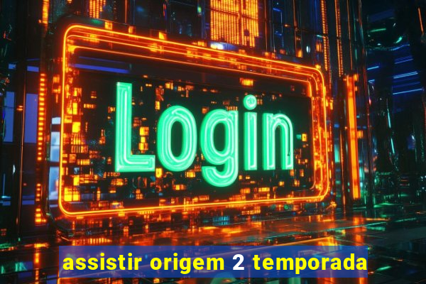 assistir origem 2 temporada