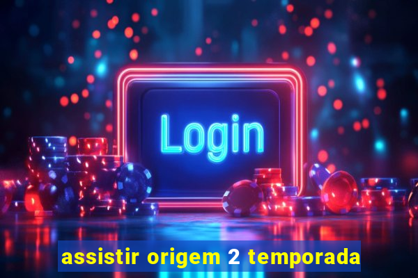 assistir origem 2 temporada