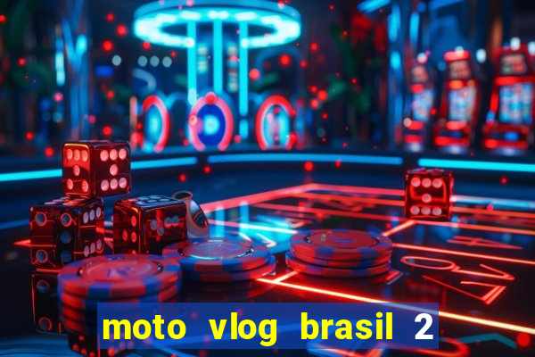 moto vlog brasil 2 dinheiro infinito