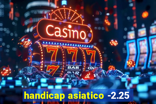 handicap asiatico -2.25