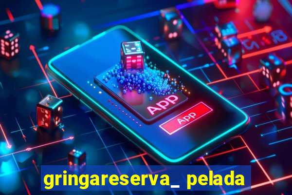 gringareserva_ pelada
