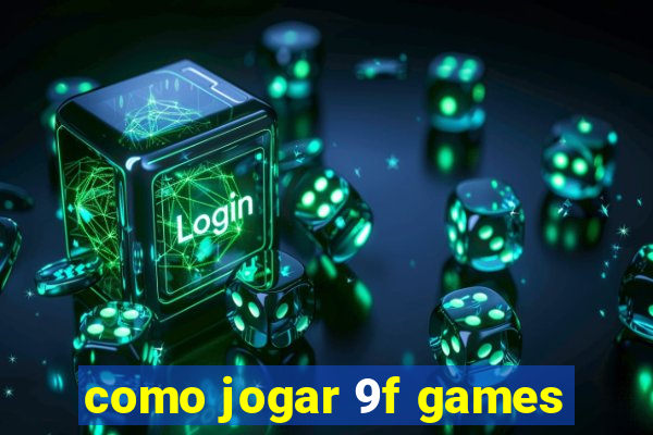 como jogar 9f games