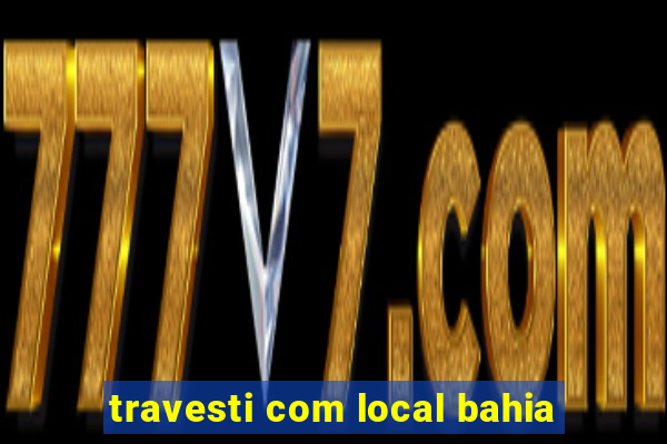 travesti com local bahia