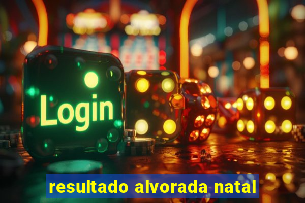 resultado alvorada natal