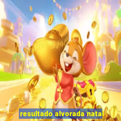 resultado alvorada natal