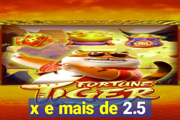 x e mais de 2.5
