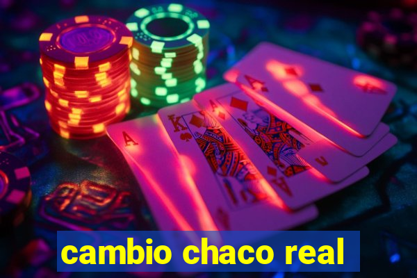 cambio chaco real