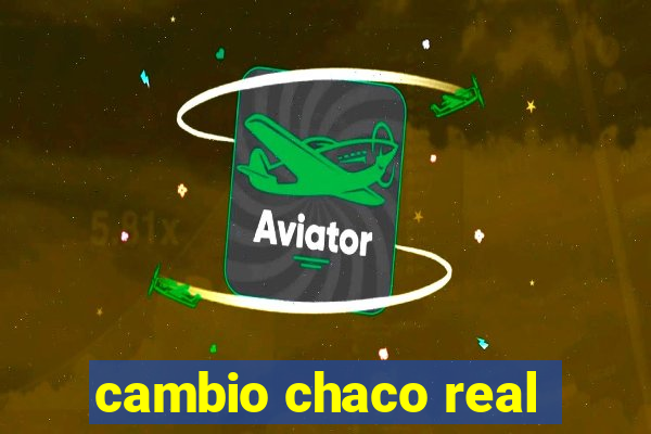 cambio chaco real