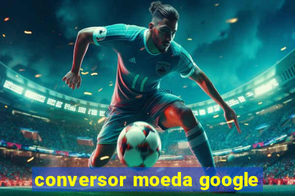 conversor moeda google