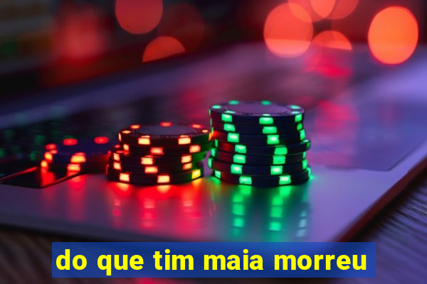 do que tim maia morreu