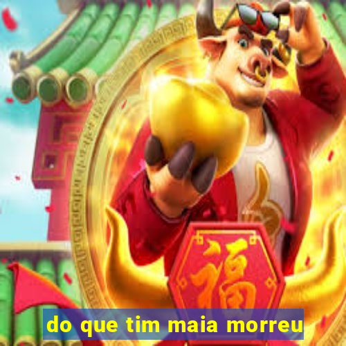 do que tim maia morreu