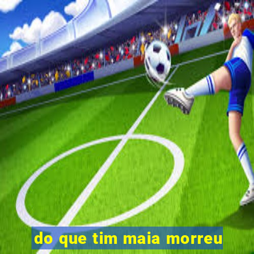 do que tim maia morreu