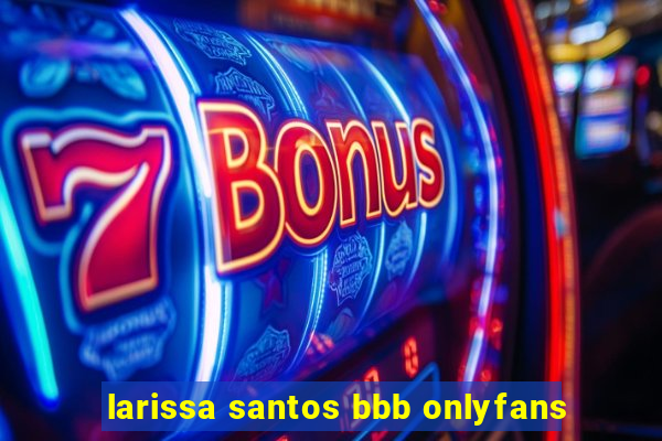 larissa santos bbb onlyfans