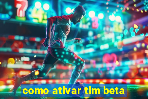 como ativar tim beta