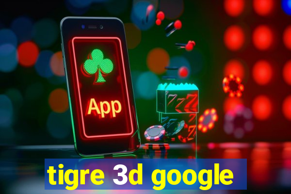 tigre 3d google