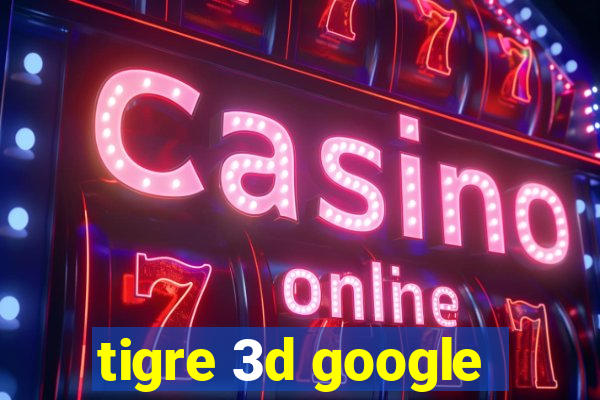 tigre 3d google
