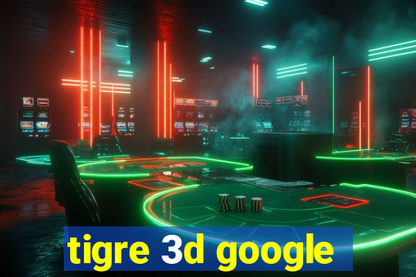 tigre 3d google