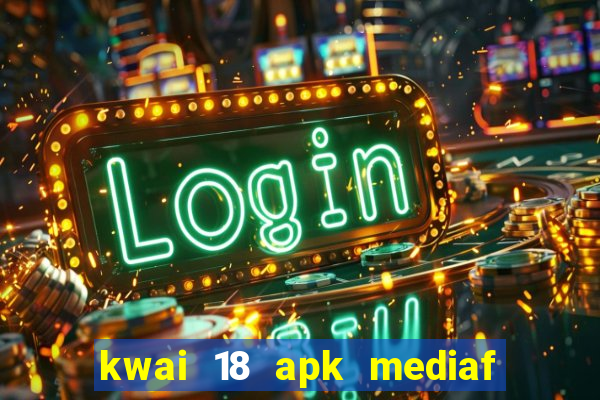 kwai 18 apk mediaf  re